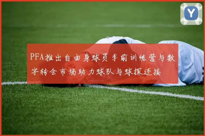 PFA推出自由身球员季前训练营与数字转会市场助力球队与球探连接