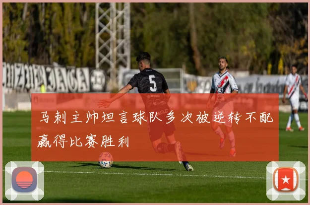 马刺主帅坦言球队多次被逆转不配赢得比赛胜利